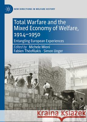 Total Warfare and the Mixed Economy of Welfare, 1914-1950: Entangling European Experiences Michele Mioni Fabien Theofilakis Simon Unger-Alvi 9783031934810 Palgrave MacMillan