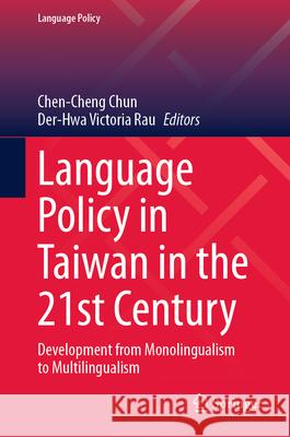 Language Policy in Taiwan in the 21st Century: Development from Monolingualism to Multilingualism Chen-Cheng Chun Der-Hwa Victoria Rau 9783031934896