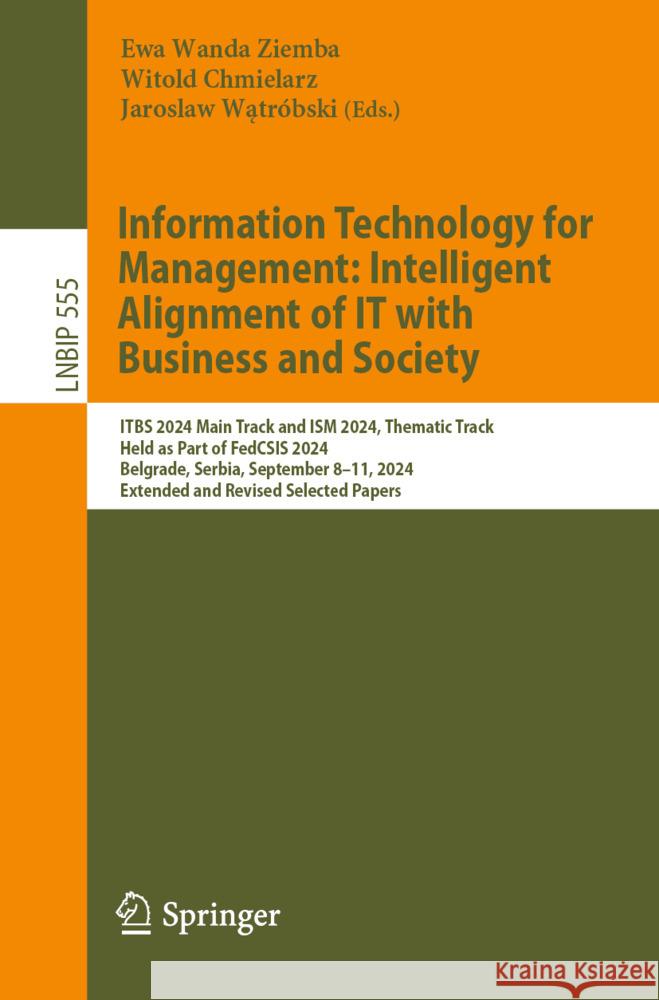 Information Technology for Management: Intelligent Alignment of It with Business and Society: Itbs 2024 Main Track and Ism 2024 Thematic Track, Held a Ewa Wanda Ziemba Witold Chmielarz Jaroslaw Wątr?bski 9783031935794 Springer