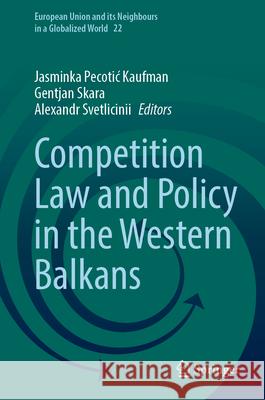 Competition Law and Policy in the Western Balkans Jasminka Pecotic Kaufman Gentjan Skara Alexandr Svetlicinii 9783031937552 Springer