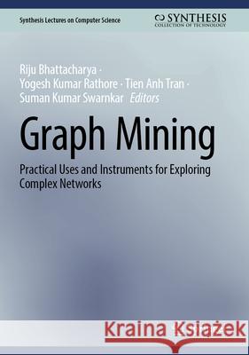 Graph Mining: Practical Uses and Instruments for Exploring Complex Networks Riju Bhattacharya Yogesh Kumar Rathore Tien Anh Tran 9783031938016 Springer