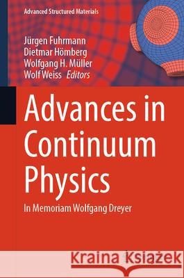 Advances in Continuum Physics: In Memoriam of Wolfgang Dreyer J?rgen Fuhrmann Dietmar H?mberg Wolfgang H. M?ller 9783031939174 Springer