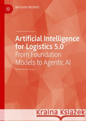 Artificial Intelligence for Logistics 5.0: From Foundation Models to Agentic AI Bernardo Nicoletti 9783031940453 Palgrave MacMillan