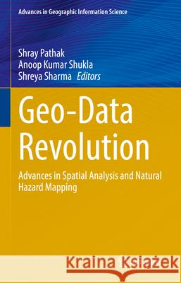 Geo-Data Revolution: Advances in Spatial Analysis and Natural Hazard Mapping Shray Pathak Anoop Kumar Shukla Shreya Sharma 9783031940774