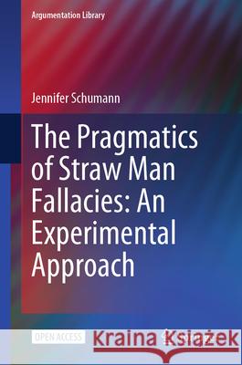 The Pragmatics of Straw Man Fallacies: An Experimental Approach Jennifer Schumann 9783031940934 Springer