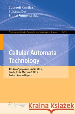 Cellular Automata Technology: 4th Asian Symposium, Ascat 2025, Ranchi, India, March 6-8, 2025, Revised Selected Papers Supreeti Kamilya Sukanta Das Enrico Formenti 9783031941207 Springer