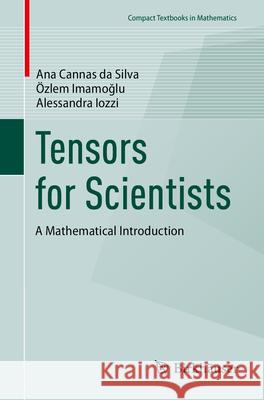 Tensors for Scientists: A Mathematical Introduction Ana Canna ?zlem Imamoğlu Alessandra Iozzi 9783031941351 Birkhauser