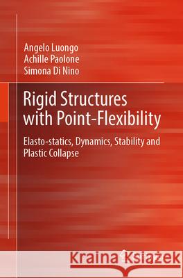 Rigid Structures with Point-Flexibility: Elasto-Statics, Dynamics, Stability and Plastic Collapse Angelo Luongo Achille Paolone Simona D 9783031942426 Springer