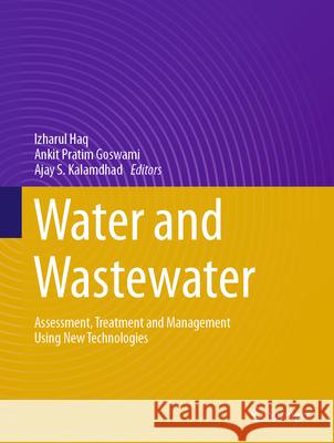 Water and Wastewater: Assessment, Treatment and Management Using New Technologies Izharul Haq Ankit Pratim Goswami Ajay S. Kalamdhad 9783031942525