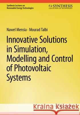 Innovative Solutions in Simulation, Modelling and Control of Photovoltaic Systems Nawel Mensia Mourad Talbi 9783031942594 Springer