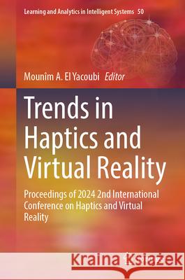 Trends in Haptics and Virtual Reality: Proceedings of 2024 2nd International Conference on Haptics and Virtual Reality Moun?m A. E 9783031942655 Springer