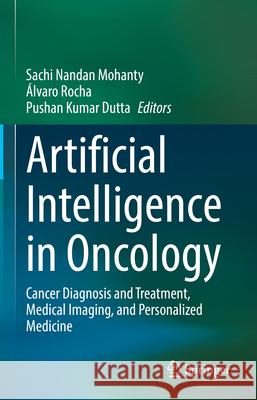 Artificial Intelligence in Oncology: Cancer Diagnosis and Treatment, Medical Imaging, and Personalized Medicine Sachi Nandan Mohanty ?lvaro Rocha Pushan Kumar Dutta 9783031943010 Springer