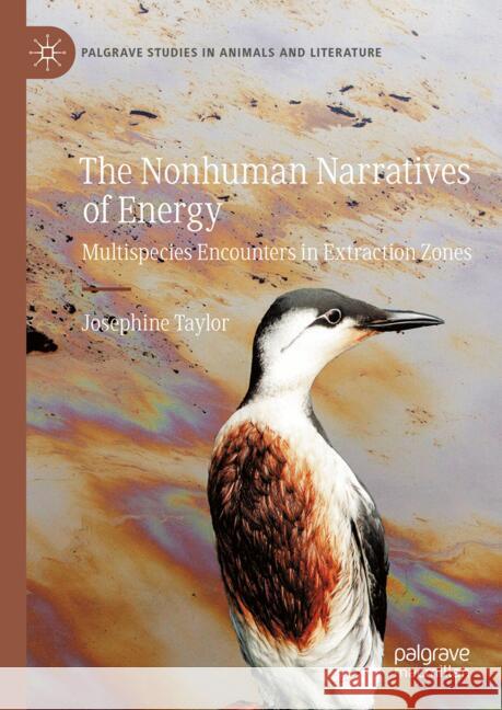 The Nonhuman Narratives of Energy: Multispecies Encounters in Extraction Zones Josephine Taylor 9783031943317 Palgrave MacMillan