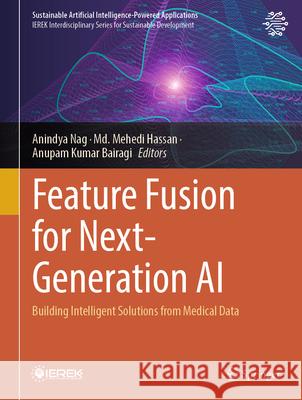 Feature Fusion for Next-Generation AI: Building Intelligent Solutions from Medical Data Anindya Nag MD Mehedi Hassan Anupam Kumar Bairagi 9783031943850 Springer