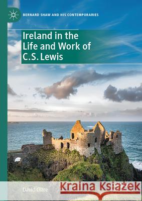 Ireland in the Life and Work of C.S. Lewis David Clare 9783031943898 Palgrave MacMillan