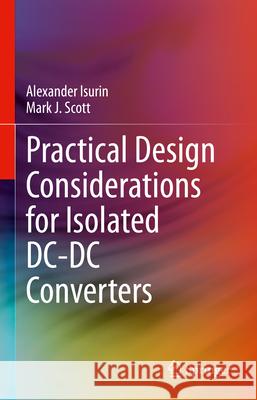 Practical Design Considerations for Isolated DC-DC Converters Isurin                                   Mark J. Scott 9783031944260 Springer