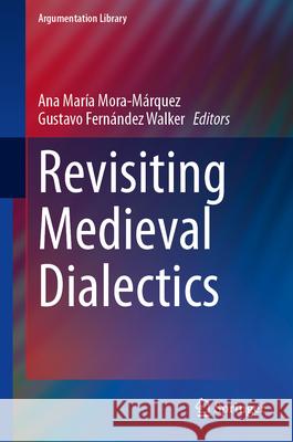 Revisiting Medieval Dialectics Ana Mar?a Mora-M?rquez Gustavo Fern?ndez Walker 9783031944604 Springer