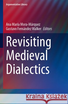 Revisiting Medieval Dialectics Ana Mar?a Mora-M?rquez Gustavo Fern?ndez Walker 9783031944635 Springer