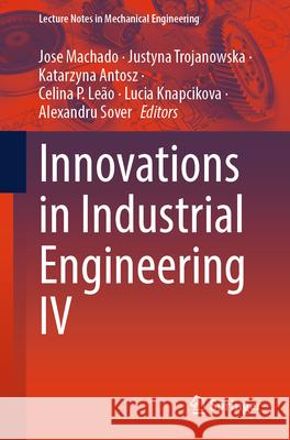 Innovations in Industrial Engineering IV Jose Machado Justyna Trojanowska Katarzyna Antosz 9783031944833