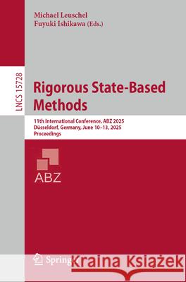 Rigorous State-Based Methods: 11th International Conference, Abz 2025, D?sseldorf, Germany, June 10-13, 2025, Proceedings Michael Leuschel Fuyuki Ishikawa 9783031945328 Springer