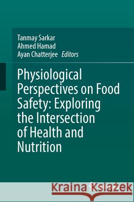 Physiological Perspectives on Food Safety: Exploring the Intersection of Health and Nutrition Tanmay Sarkar Ahmed Hamad Ayan Chatterjee 9783031945816 Springer