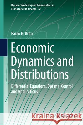 Economic Dynamics and Distributions: Differential Equations, Optimal Control and Applications Paulo B. Brito 9783031947162