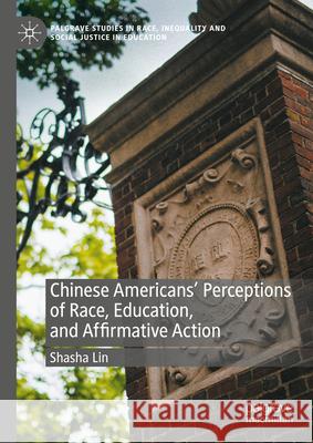 Chinese Americans' Perceptions of Race, Education, and Affirmative Action Shasha Lin 9783031947803 Palgrave MacMillan
