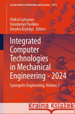 Integrated Computer Technologies in Mechanical Engineering - 2024: Synergetic Engineering, Volume 2 Oleksii Lytvynov Volodymyr Pavlikov Dmytro Krytskyi 9783031948510 Springer