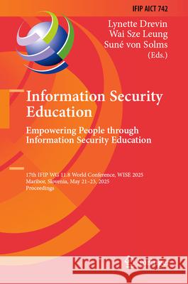 Information Security Education. Empowering People Through Information Security Education: 17th Ifip Wg 11.8 World Conference, Wise 2025, Maribor, Slov Lynette Drevin Wai Sze Leung Sun? Vo 9783031949234