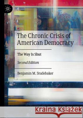 The Chronic Crisis of American Democracy: The Way Is Shut Benjamin Studebaker 9783031950087 Palgrave MacMillan