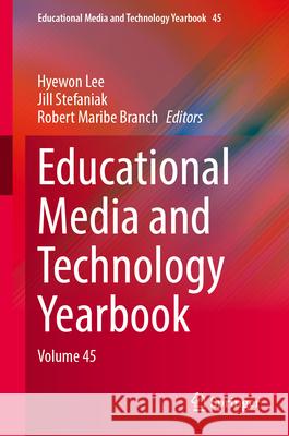 Educational Media and Technology Yearbook: Volume 45 Hyewon Lee Jill Stefaniak Robert Maribe Branch 9783031950278