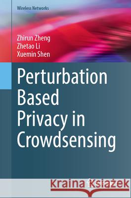 Perturbation Based Privacy in Crowdsensing Zhirun Zheng Zhetao Li Xuemin Shen 9783031950513 Springer