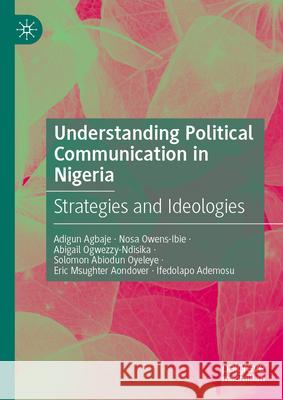 Understanding Political Communication in Nigeria: Strategies and Ideologies Eric Msughter Aondover 9783031950865 Palgrave MacMillan