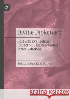 Divine Diplomacy: Post 9/11 Evangelicals' Impact on Pakistan-United States Relations Minhas Majeed Kha 9783031950940 Palgrave MacMillan