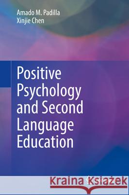 Positive Psychology and Second Language Education Amado M. Padilla Xinjie Chen 9783031951350 Springer