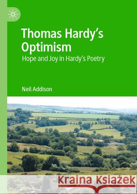 Thomas Hardy's Optimism: Hope and Joy in Hardy's Poetry Neil Addison 9783031952234 Palgrave MacMillan