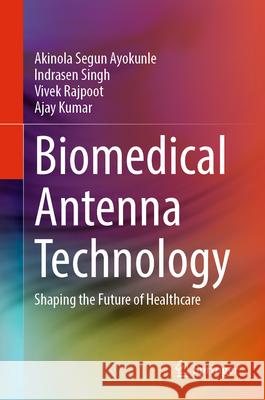 Biomedical Antenna Technology: Shaping the Future of Healthcare Akinola Segu Indrasen Singh Vivek Rajpoot 9783031952678 Springer