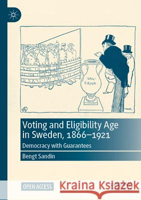 Voting and Eligibility Age in Sweden, 1866-1921: Democracy with Guarantees Bengt Sandin 9783031952753
