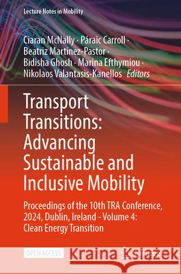 Transport Transitions: Advancing Sustainable and Inclusive Mobility: Proceedings of the 10th Tra Conference, 2024, Dublin, Ireland - Volume 4: Clean E Ciaran McNally P?raic Carroll Beatriz Martinez-Pastor 9783031952838 Springer