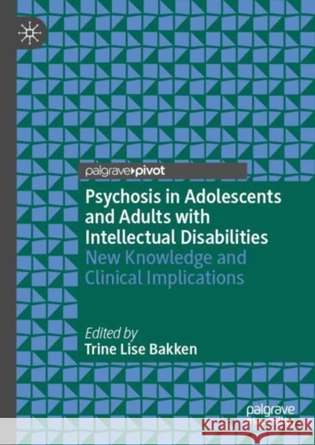 Psychosis in Adolescents and Adults with Intellectual Disabilities: New Knowledge and Clinical Implications Trine Lise Bakken 9783031953170 Palgrave MacMillan