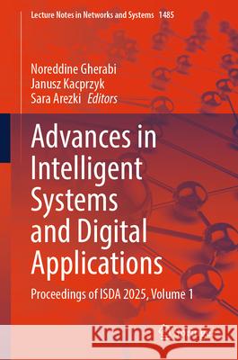 Advances in Intelligent Systems and Digital Applications: Proceedings of Isda 2025, Volume 1 Noreddine Gherabi Janusz Kacprzyk Sara Arezki 9783031953255 Springer