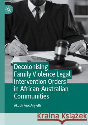 Decolonising Family Violence Legal Intervention Orders in African-Australian Communities Akuch Kuol Anyieth 9783031954030 Palgrave MacMillan