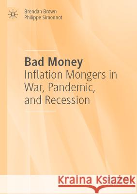 Bad Money: Inflation Mongers in War, Pandemic, and Recession Brendan Brown Philippe Simonnot 9783031954245