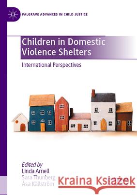 Children in Domestic Violence Shelters: International Perspectives Linda Arnell Sara Thunberg ?sa K?llstr?m 9783031954764