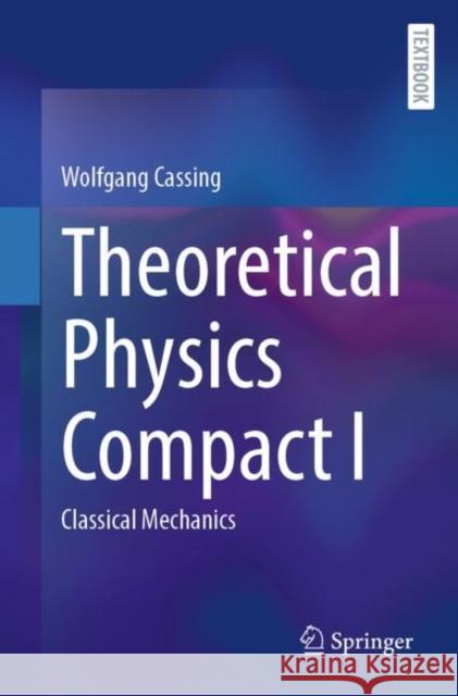 Theoretical Physics Compact I: Classical Mechanics Wolfgang Cassing 9783031955112 Springer