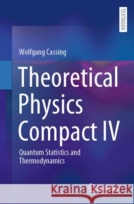 Theoretical Physics Compact IV: Quantum Statistics and Thermodynamics Wolfgang Cassing 9783031955174 Springer