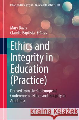 Ethics and Integrity in Education (Practice): Derived from the 9th European Conference on Ethics and Integrity in Academia Mary Davis Cl?udia Baptista 9783031956850 Springer