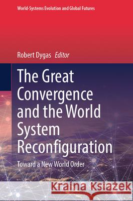 The Great Convergence and the World System Reconfiguration: Toward a New World Order Robert Dygas 9783031958298 Springer