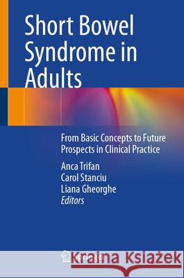 Short Bowel Syndrome in Adults: From Basic Concepts to Future Prospects in Clinical Practice Anca Trifan Carol Stanciu Liana Gheorghe 9783031958472 Springer