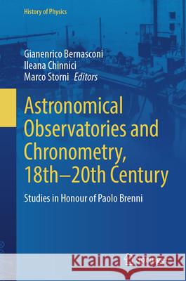 Astronomical Observatories and Chronometry, 18th-20th Century: Studies in Honour of Paolo Brenni Gianenrico Bernasconi Ileana Chinnici Marco Storni 9783031958731